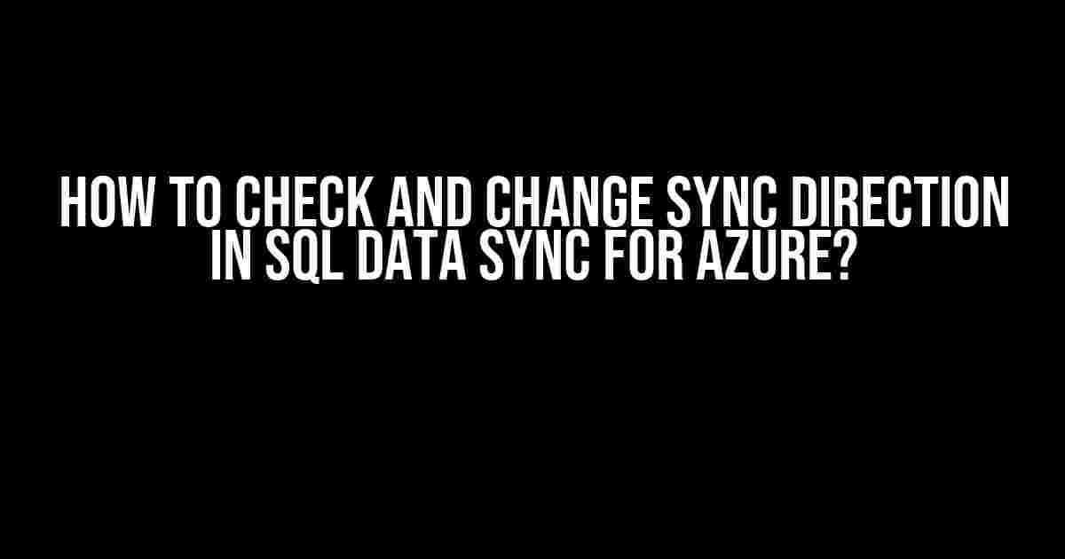 How to Check and Change Sync Direction in SQL Data Sync for Azure?