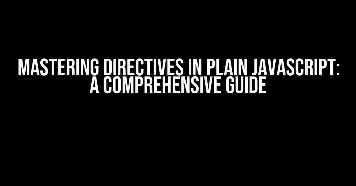 Mastering Directives in Plain JavaScript: A Comprehensive Guide