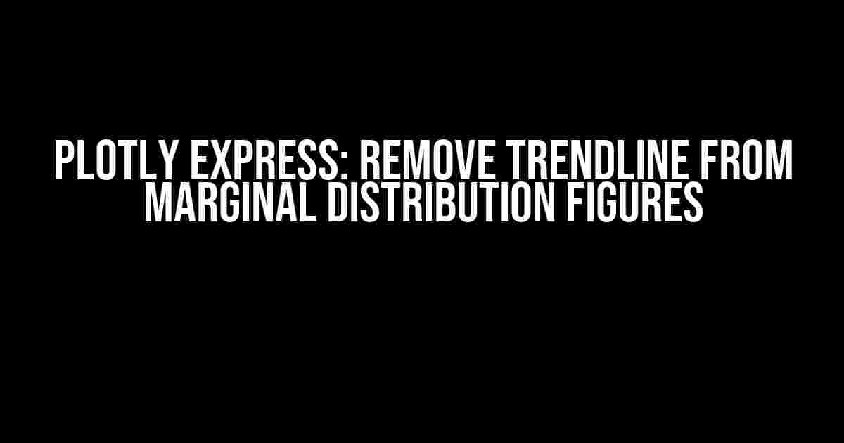 Plotly Express: Remove Trendline from Marginal Distribution Figures