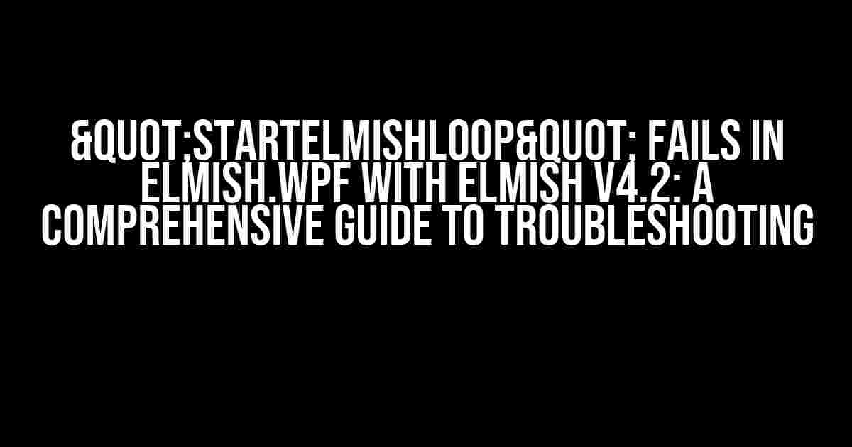 "startElmishLoop" Fails in Elmish.WPF with Elmish v4.2: A Comprehensive Guide to Troubleshooting