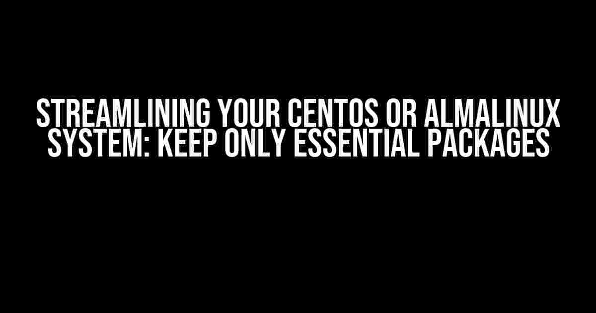 Streamlining Your CentOS or AlmaLinux System: Keep Only Essential Packages